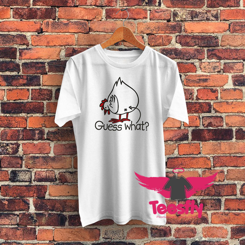 Guess what Chicken buttt Graphic T Shirt