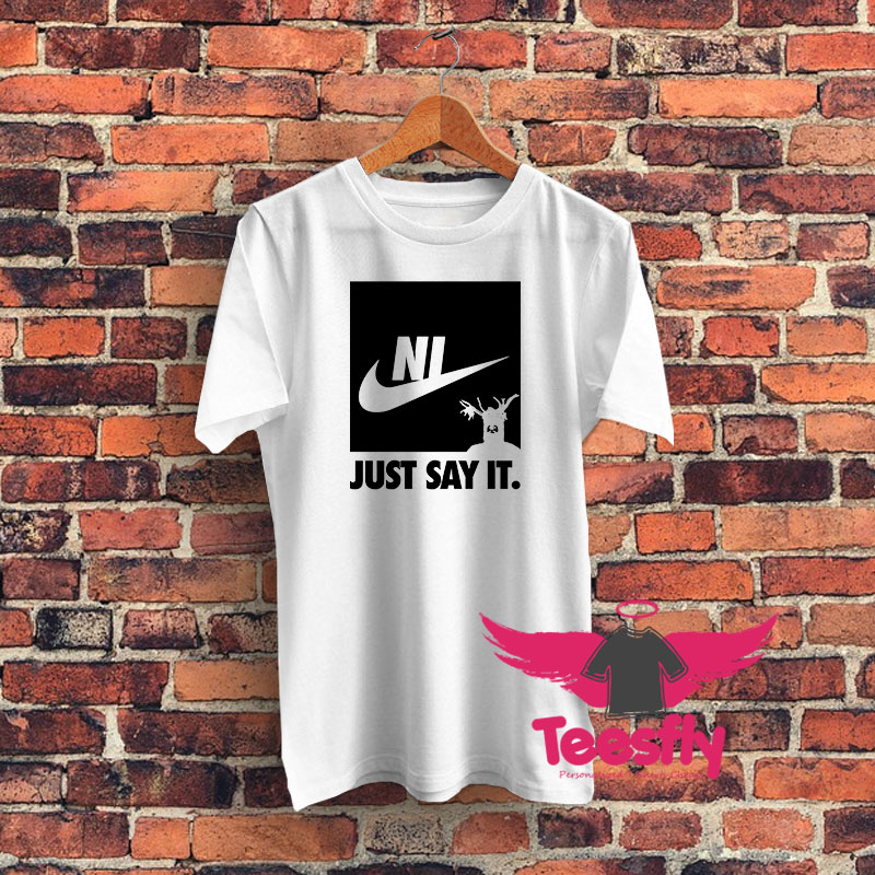 Ni just say it Graphic T Shirt