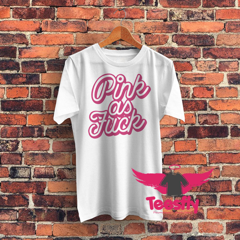 Pink as Fuck Pink Graphic T Shirt