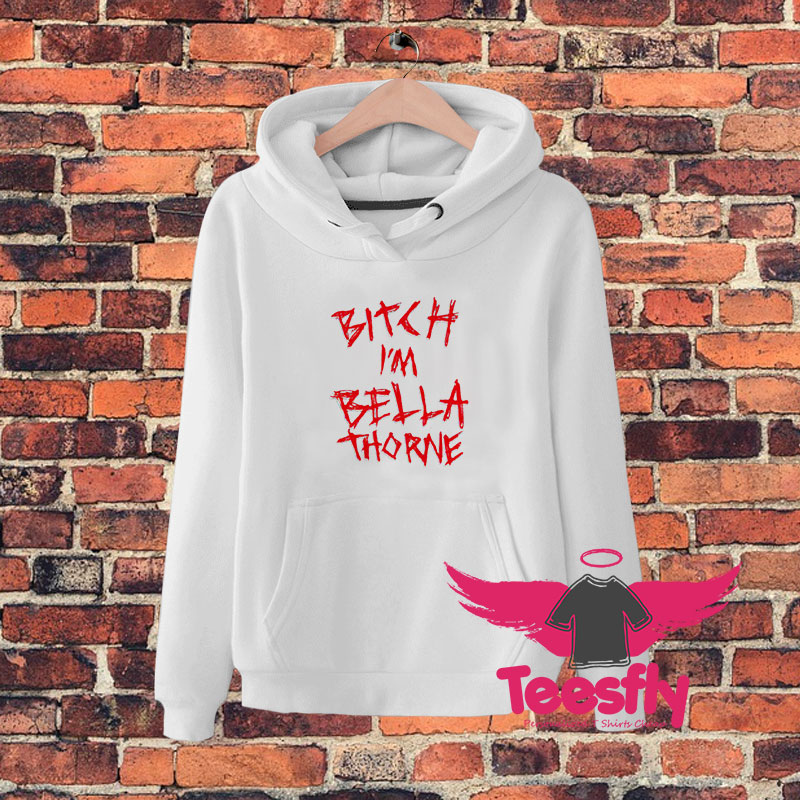 Bitch Im Bella Thorne Hoodie