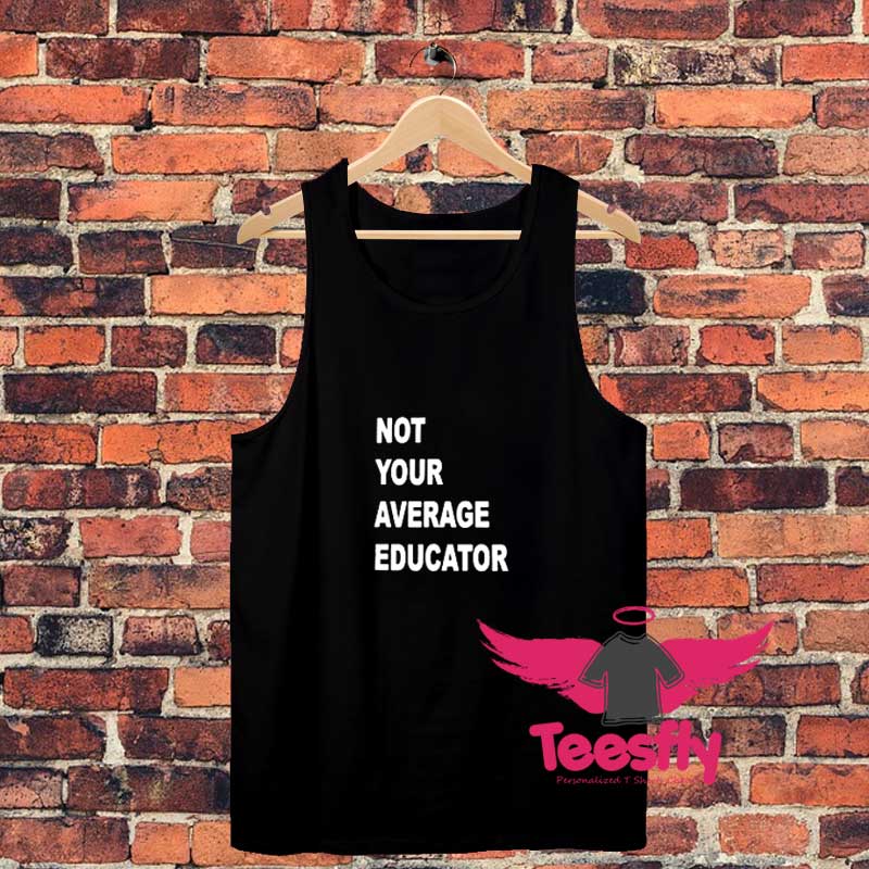 Funny Not Your Average Educator Unisex Tank Top