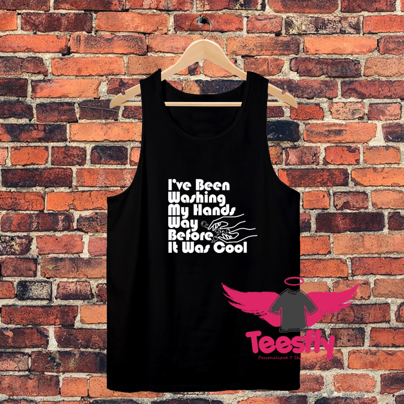 Ive Been Washing My Hands Way Before It Was Cool Unisex Tank Top