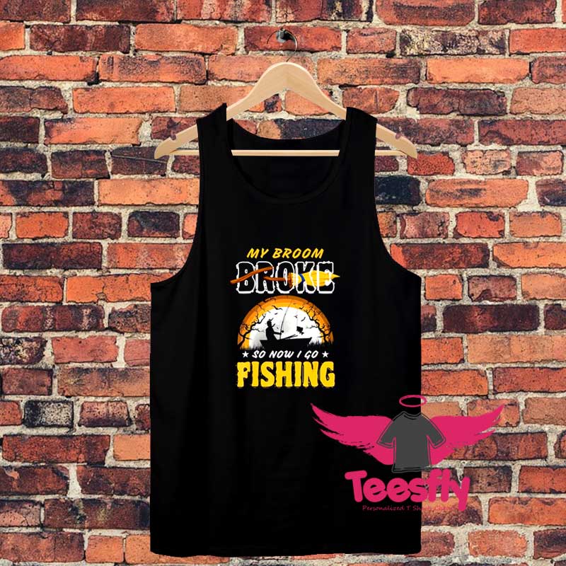 My Broom Broke So Now I Go Fishing Unisex Tank Top