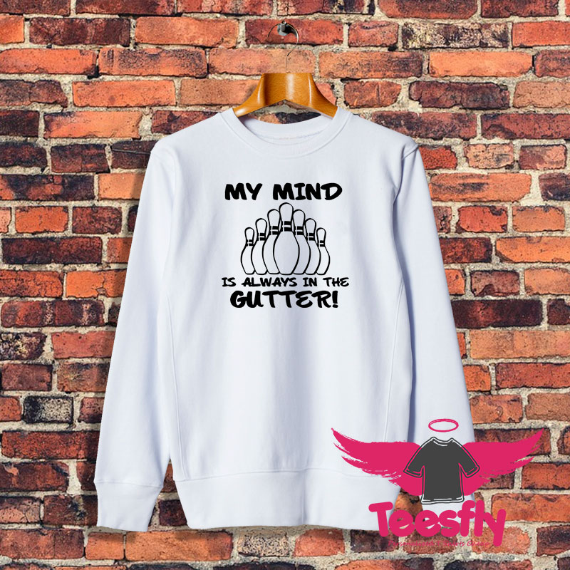 My Mind is Always in the Gutter Sweatshirt