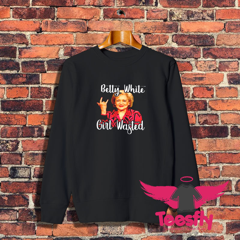 Betty White Girl Wasted Sweatshirt 1