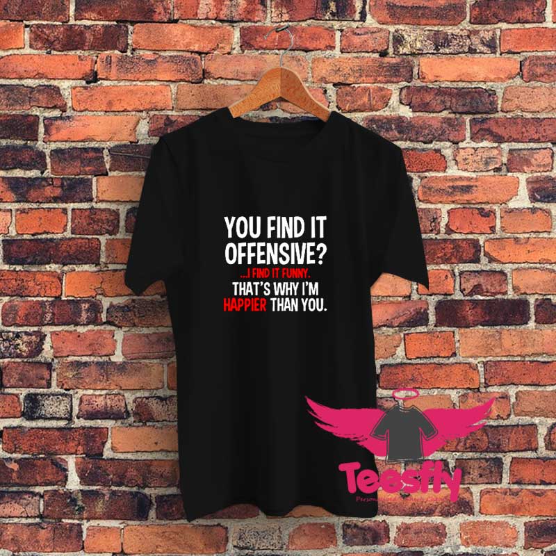 You Find It Offensive I Find It Funny Graphic T Shirt