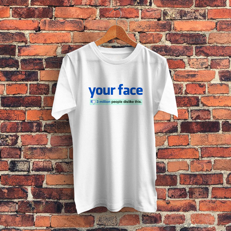 Your Face Million Dislike Graphic T Shirt