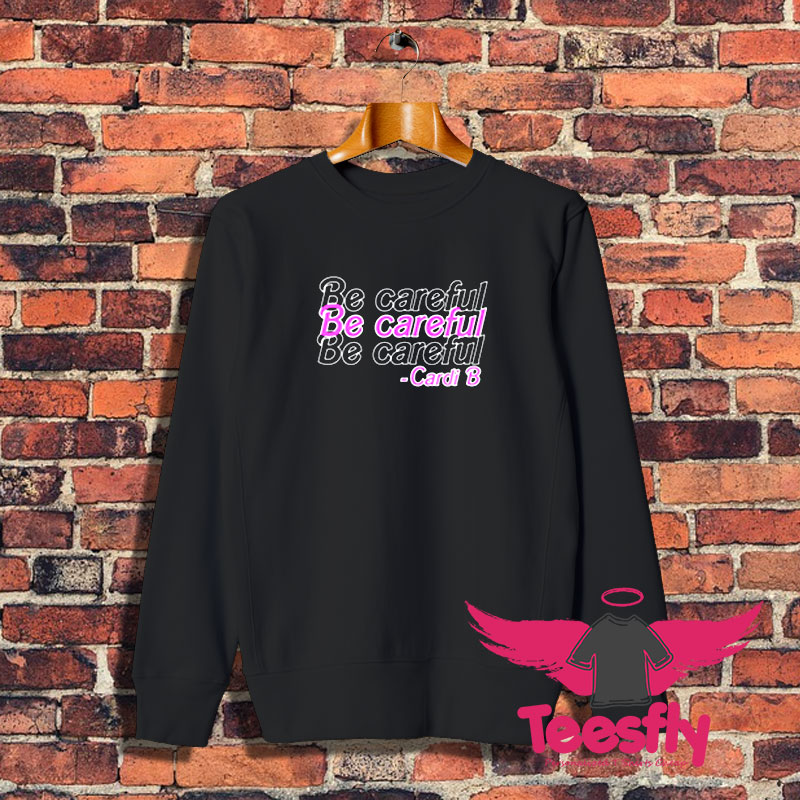 be careful cardi b Sweatshirt 1