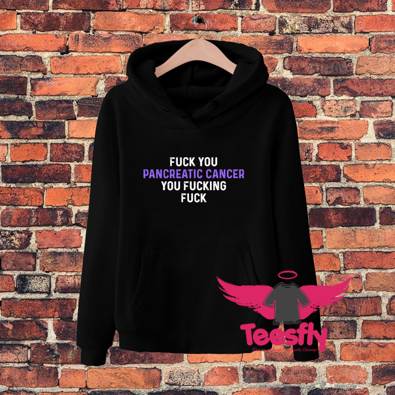 Awesome Fuck You Pancreatic Cancer You Fucking Fuck Hoodie