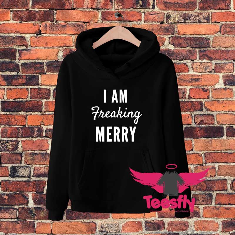 I Am Freaking Merry Hoodie