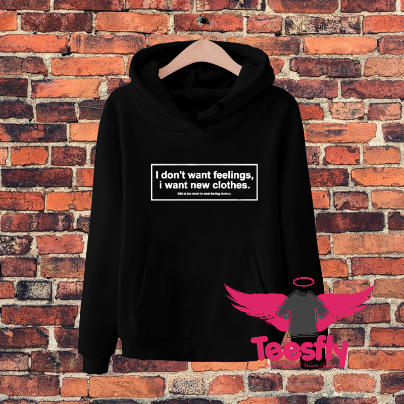 I Dont Want Feelings I Want New Clothes Hoodie