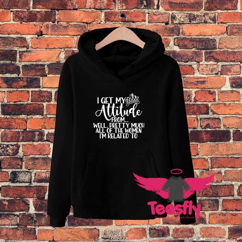 I Get My Attitude From.f Hoodie