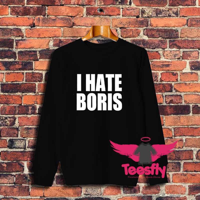 I Hate Boris Political Performance Music Sweatshirt