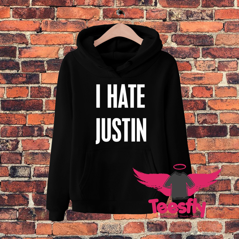 I Hate Justin Quote Hoodie