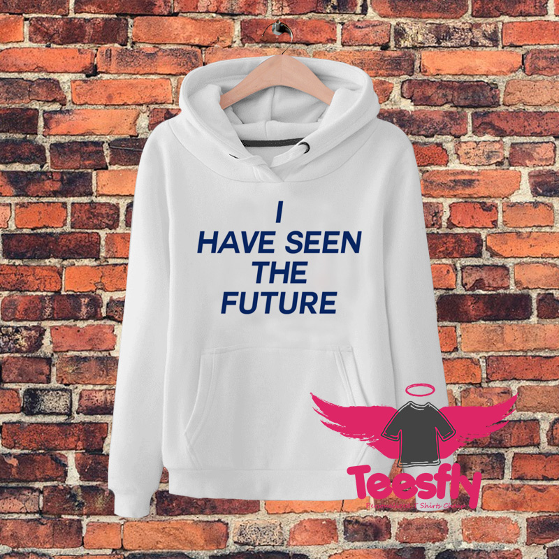 I Have Seen The Future Quote Hoodie