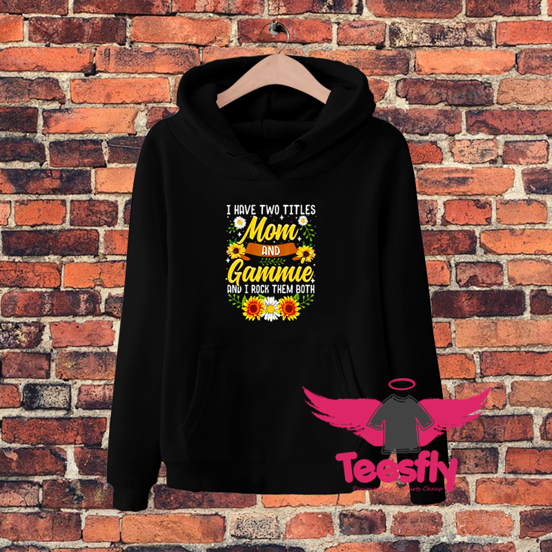 I Have Two Titles Mom And Gammieerty Hoodie