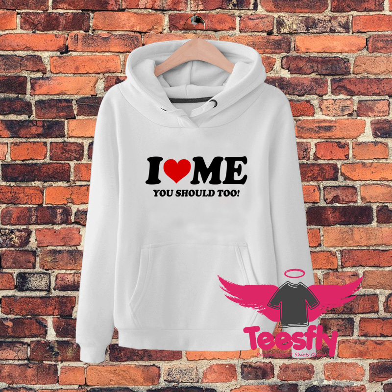 I Love Me You Should Too Quote Hoodie