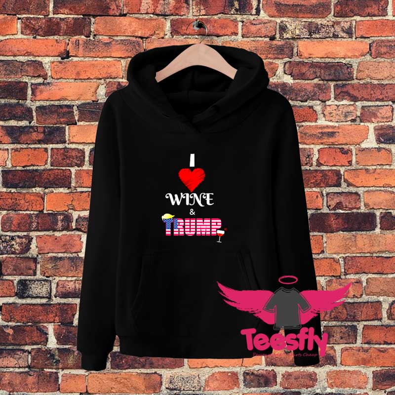 I Love Wine And Donald Pro Trump Hoodie