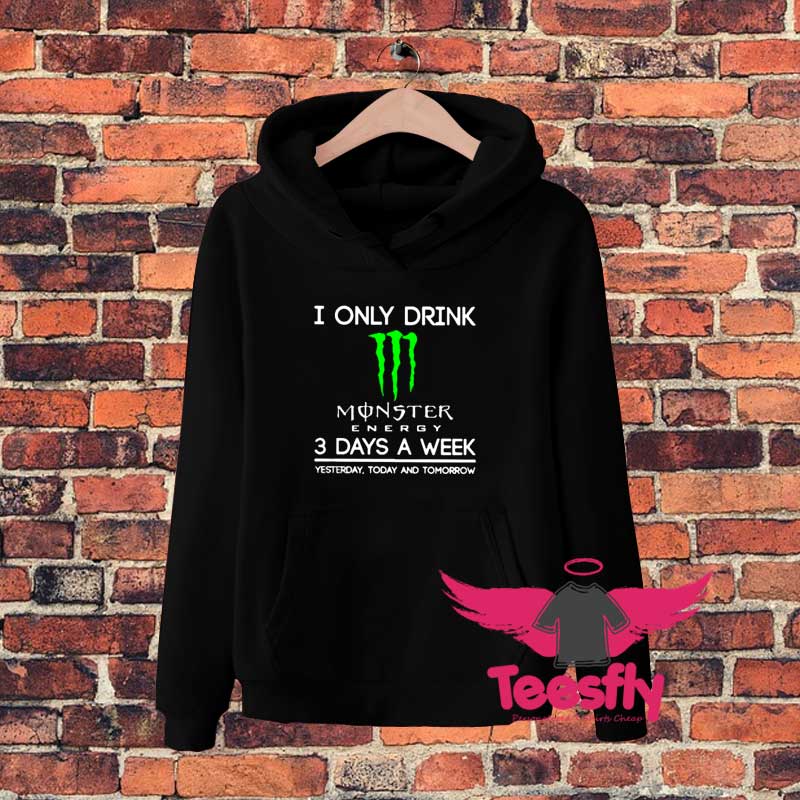 I Only Drink Monster Energy Days g Hoodie