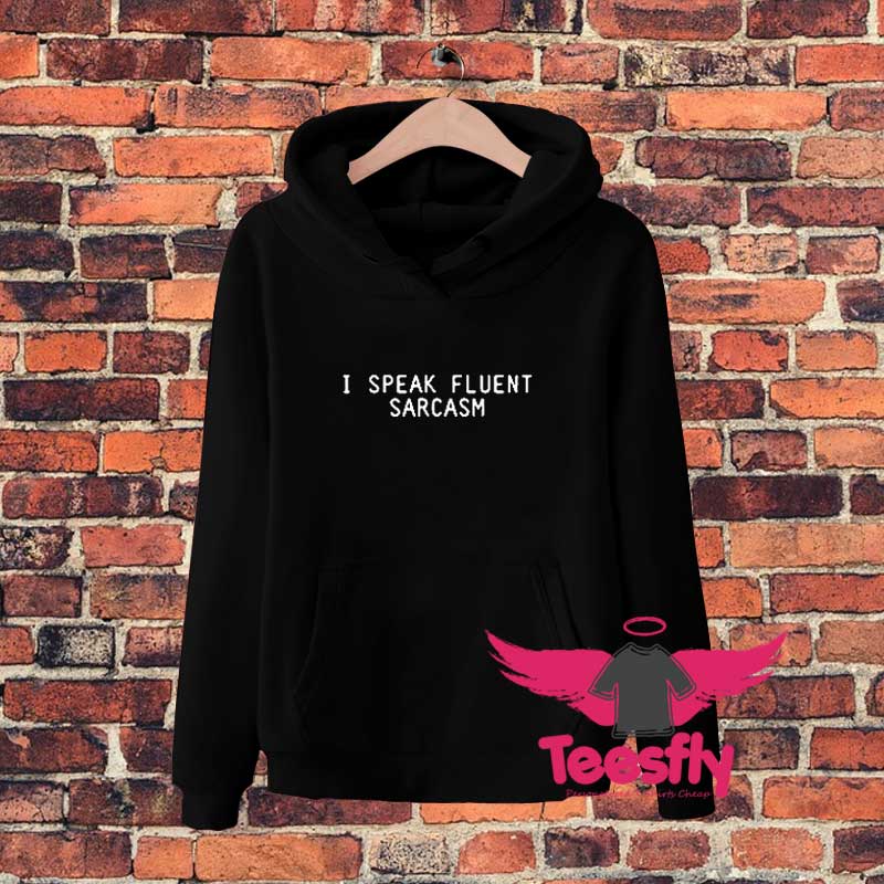 I Speak Fluent Sarcasm Hoodie