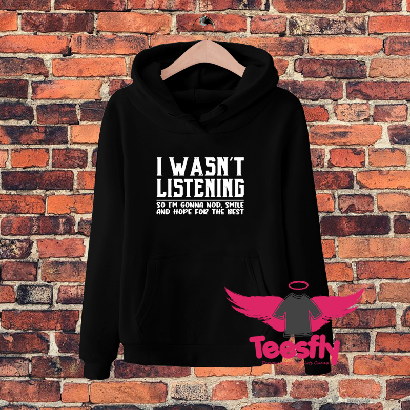 I Wasnt Listeninga Hoodie