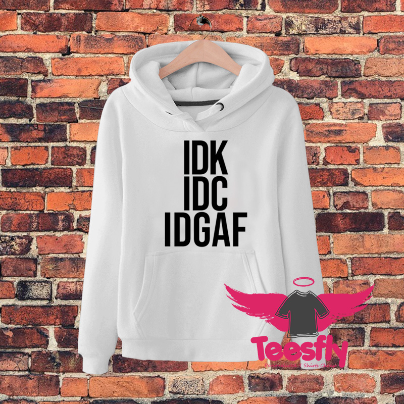 IDK IDC IDGAF Quote Hoodie