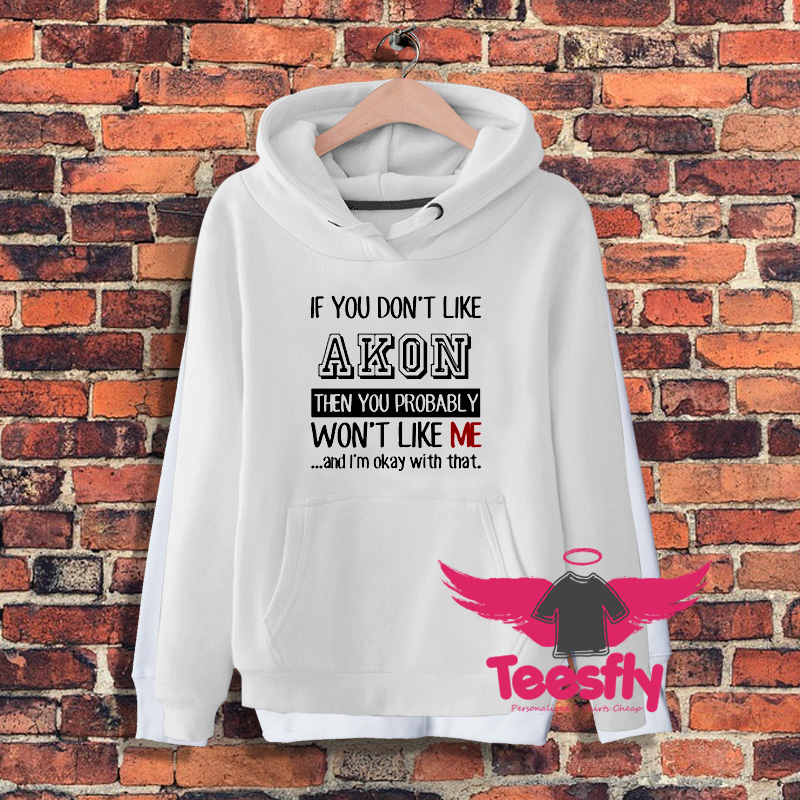 If You Dont Like Akon Fan Celebrity Hoodie