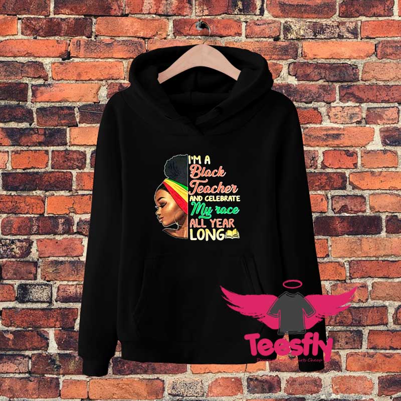 Im A Black Teacher And Celebrate Hoodie