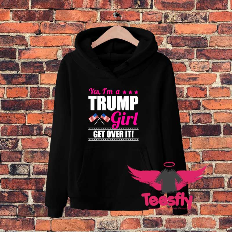 Im A Trump Girl Get Over Itcdffh Hoodie