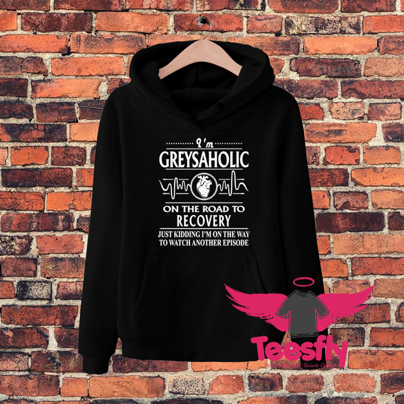 Im Greysaholic On The Road To Recovery Hoodie