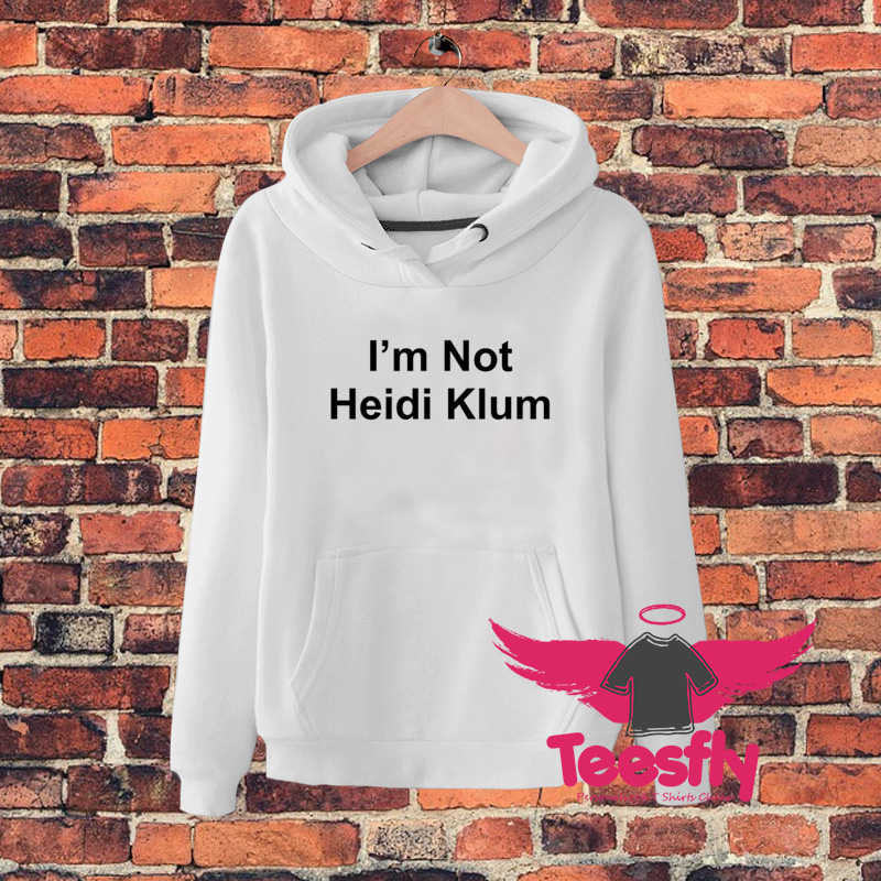 Im Not Heidi Klum Quote Hoodie