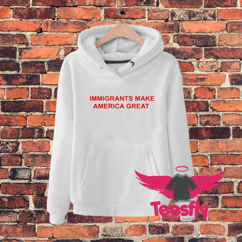 Immigrants Make America Great Quote Hoodie