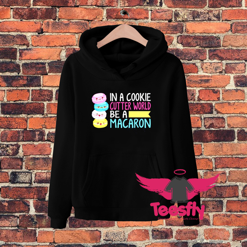 In A Cookie Cutter World Be A Macaron Hoodie