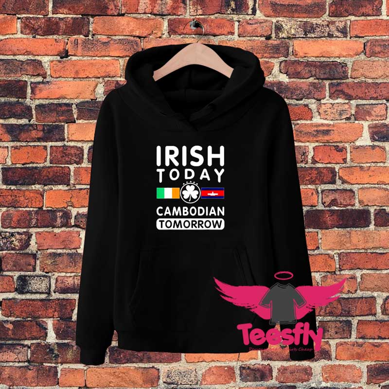 Irish Today Cambodian Tomorrow Hoodie