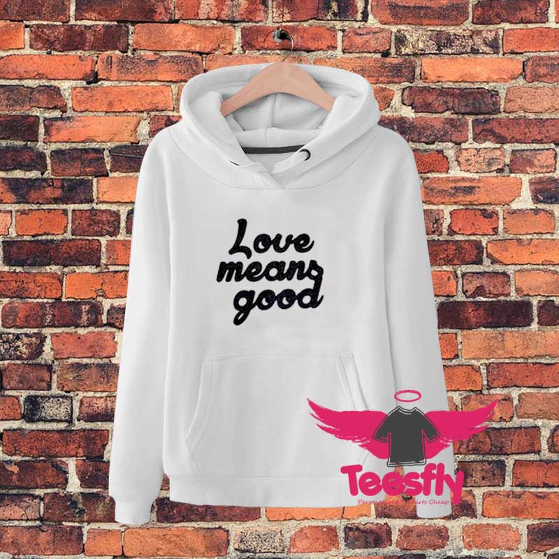 Love Means Good Hoodie