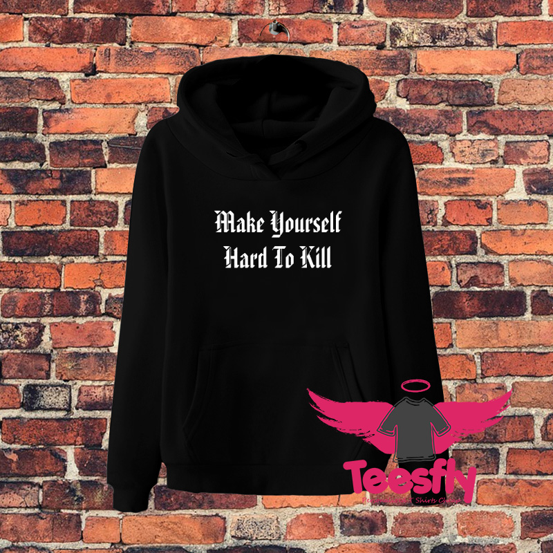 Make Your Self Hard To Kill Quote Hoodie