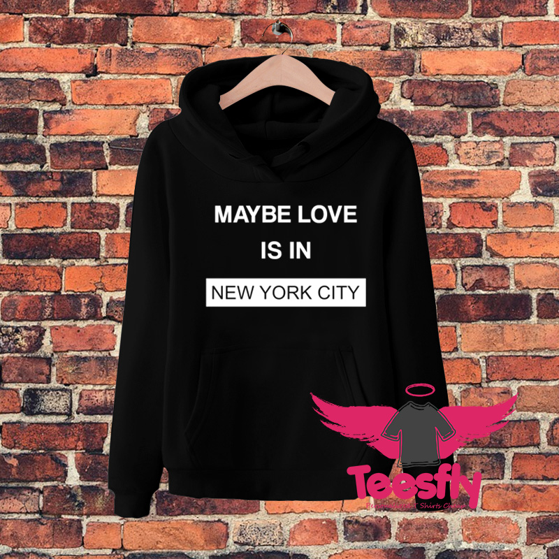 Maybe Love Is In New York City Hoodie