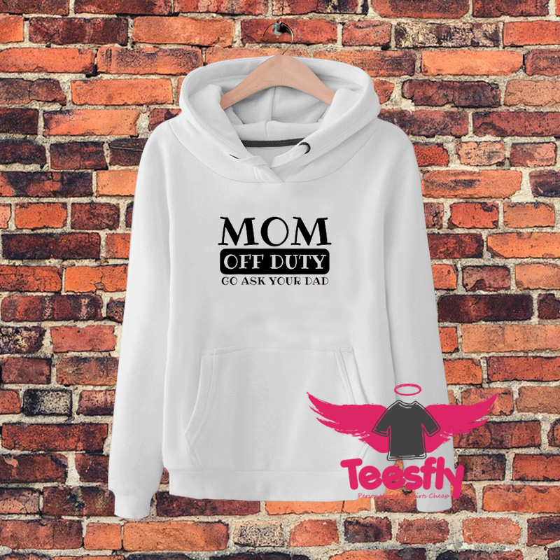 Mom Off Duty Go Ask Your Dad Hoodie