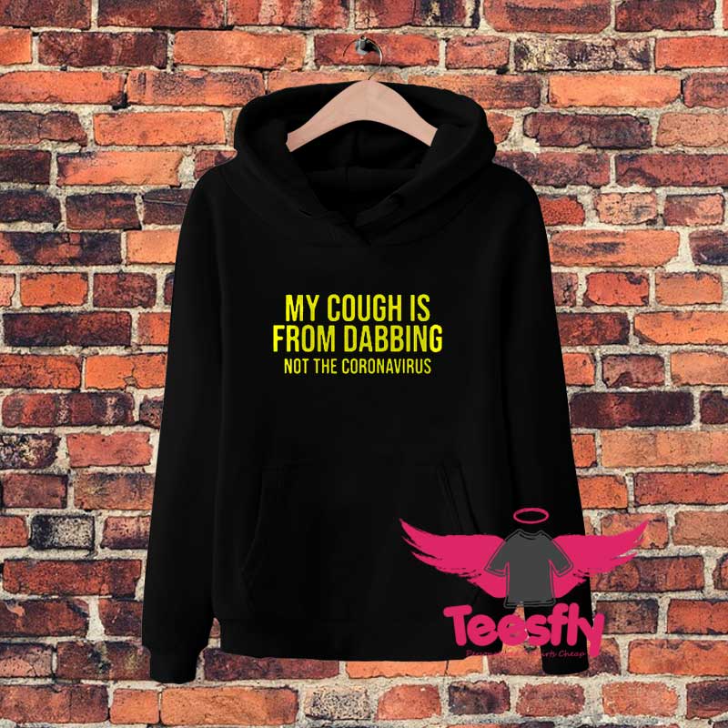 My Cough Is From Dabbing Not The Coronaviruggs Hoodie