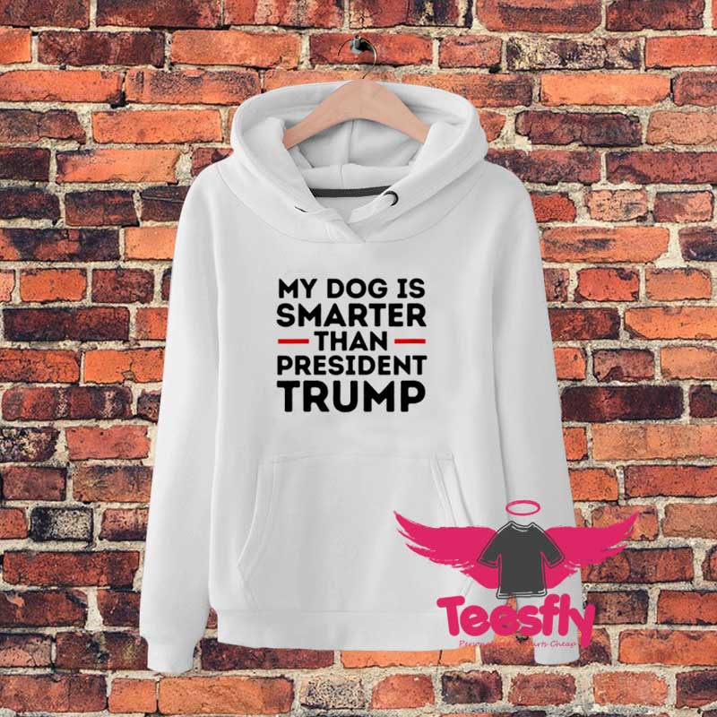 My Dog Is Smarter Than President Trumpdggd Hoodie