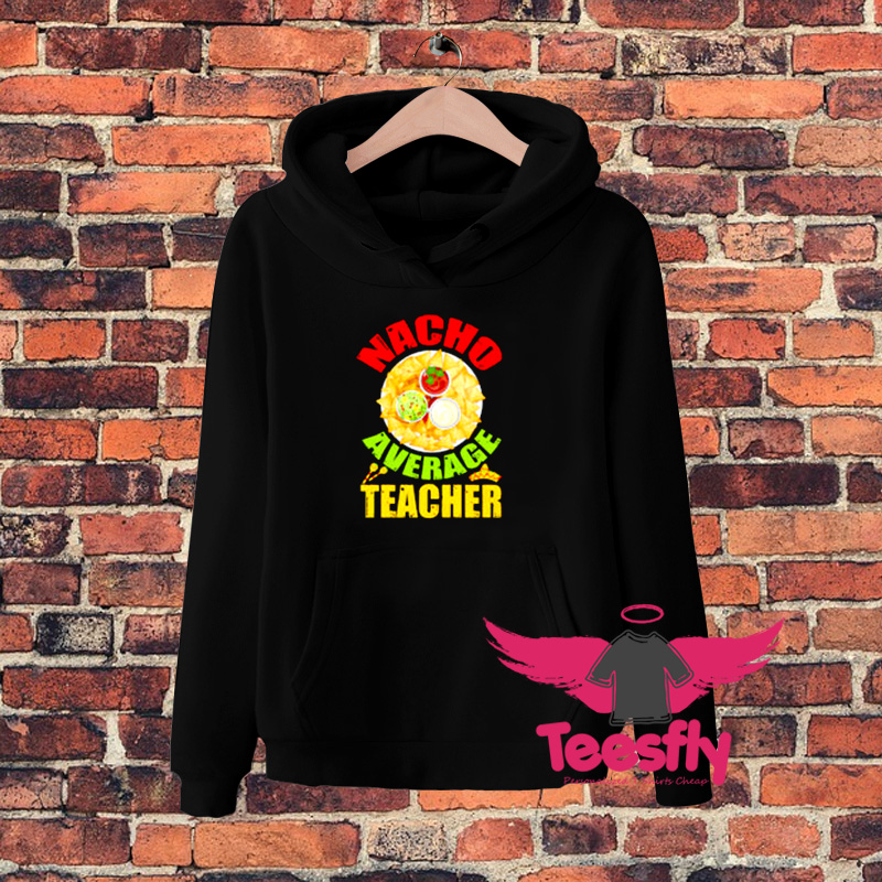 Nacho Average Teacher Hoodie