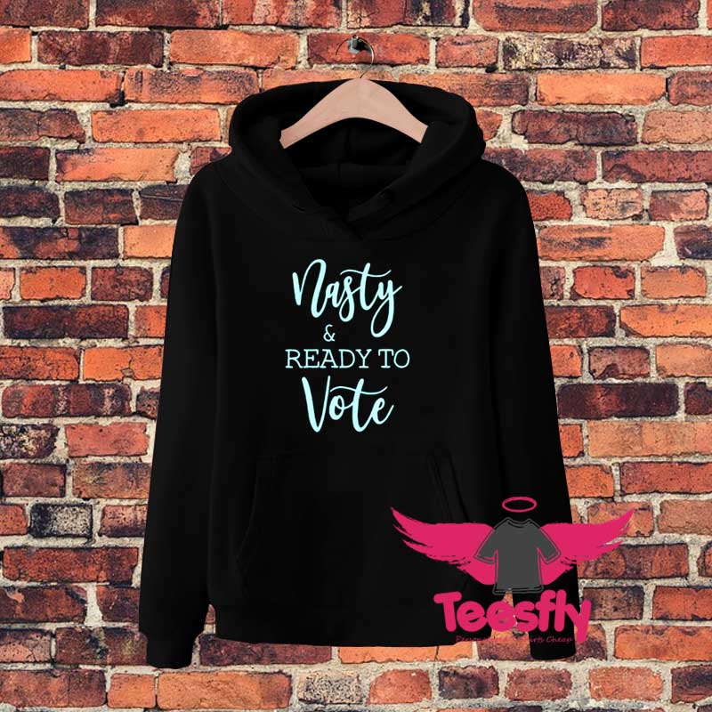 Nasty And Ready To Vote Hoodie