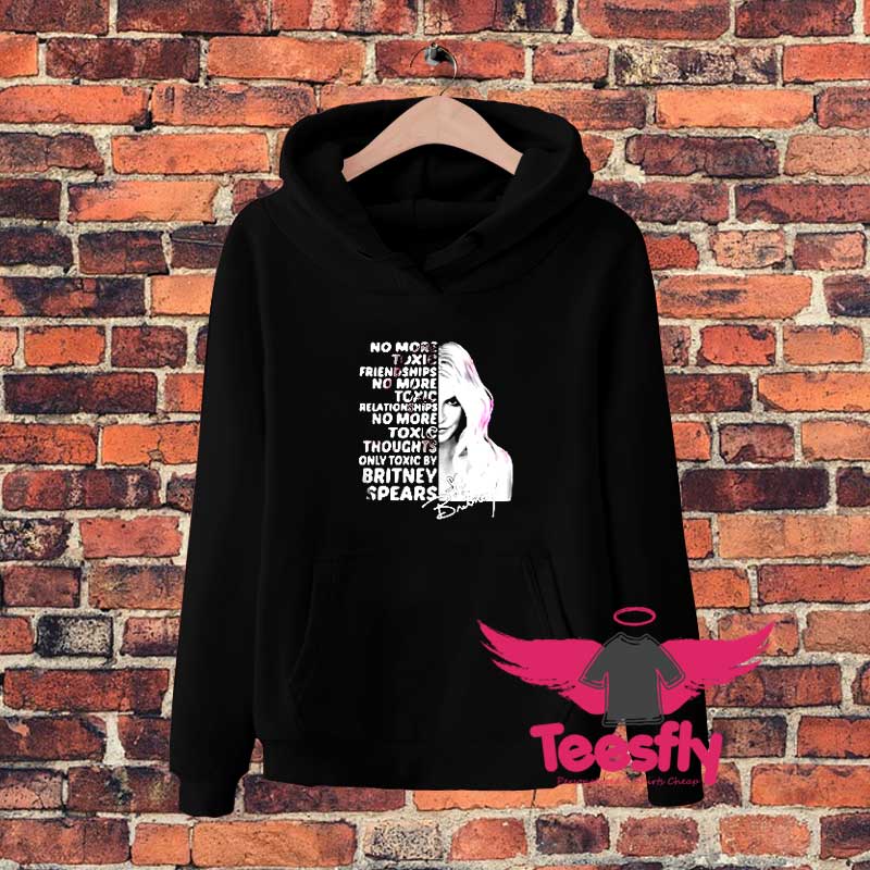 No More Toxic Friendships Only Toxic By Britney Spears Hoodie