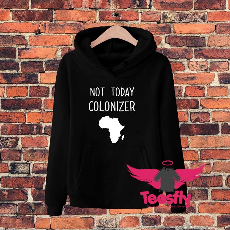 Not Today Colonizer Hoodie