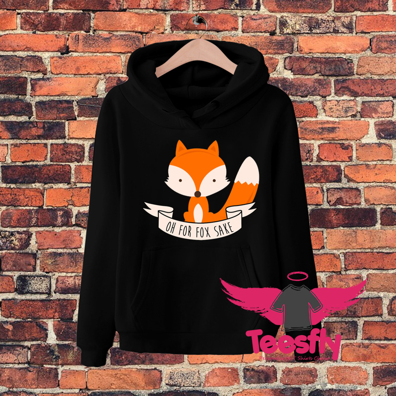 Oh For Fox Sake Quote Hoodie