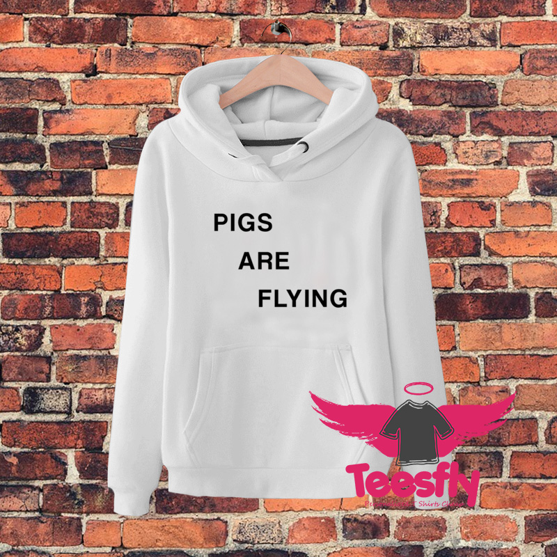 Pigs Are Flying Quote Hoodie