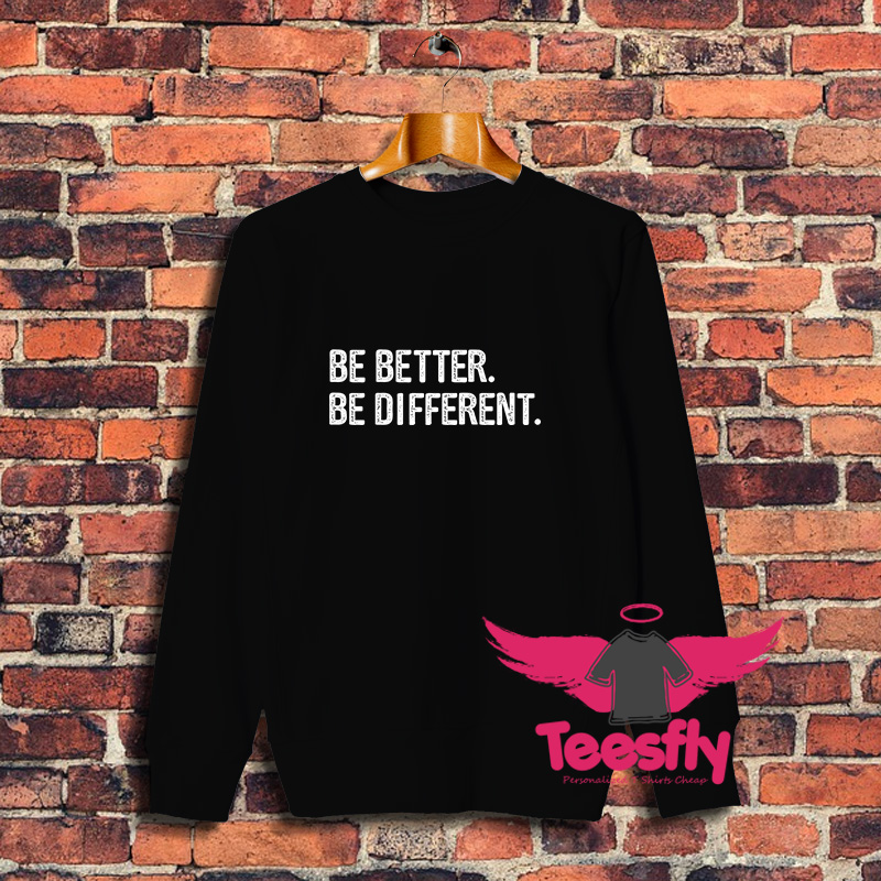 Be Better Be Different Sweatshirt