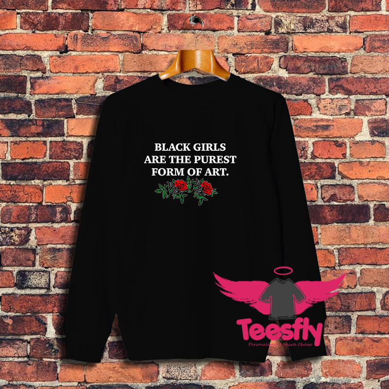 Black Girls Are The Purest Form of Art Sweatshirt