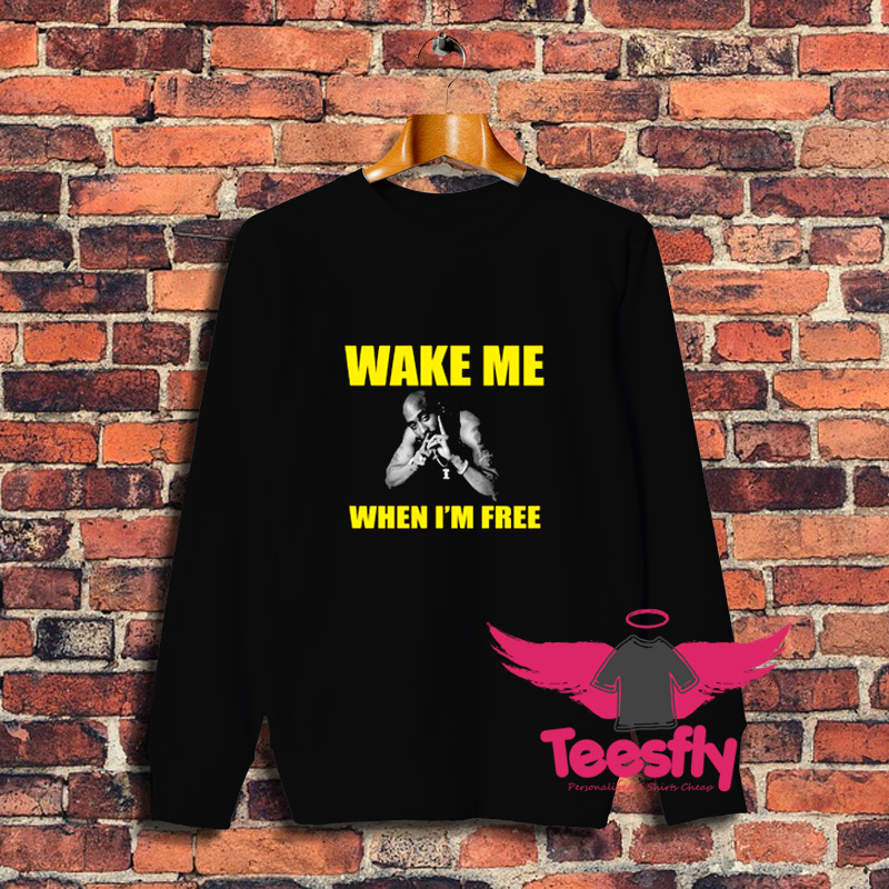 Tupac Shakur Wake Me When Im Free Sweatshirt