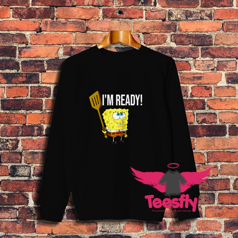 Cute Spongebob Im Ready Sweatshirt